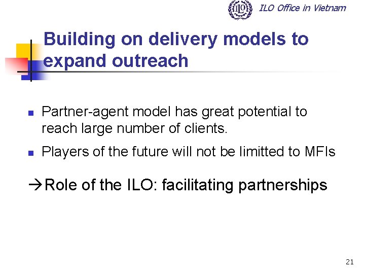 ILO Office in Vietnam Building on delivery models to expand outreach n n Partner-agent