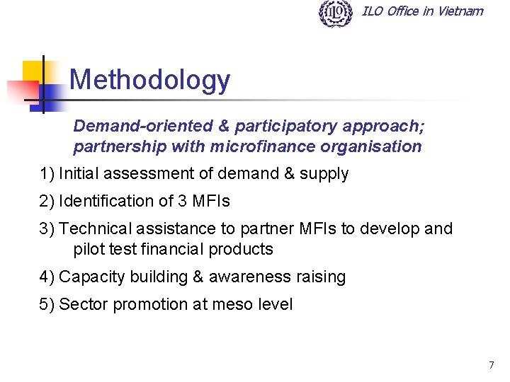 ILO Office in Vietnam Methodology Demand-oriented & participatory approach; partnership with microfinance organisation 1)