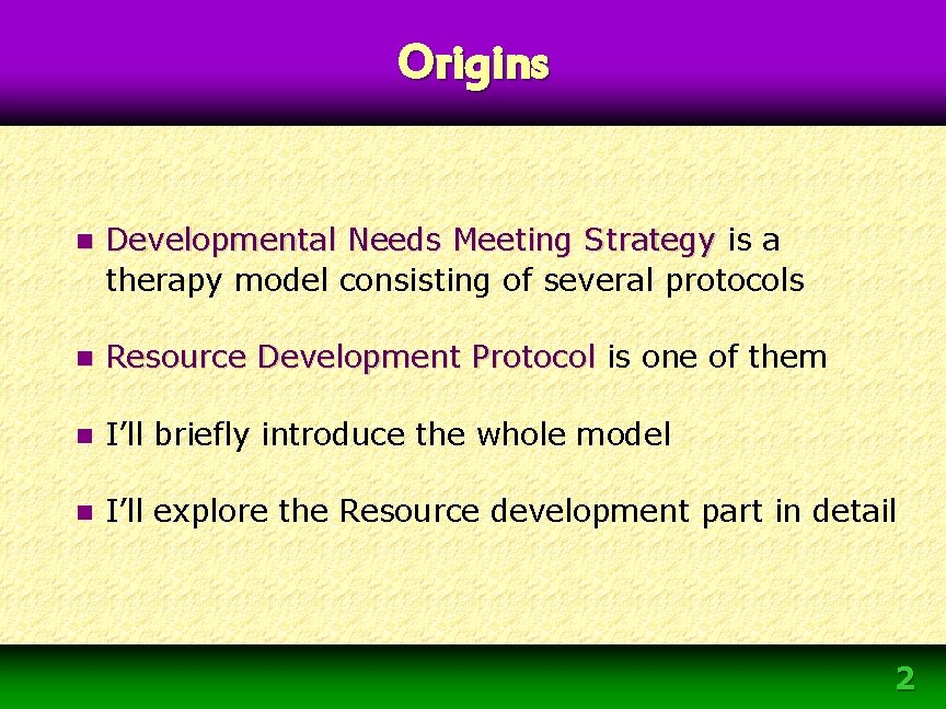 Origins n Developmental Needs Meeting Strategy is a therapy model consisting of several protocols Origins n Developmental Needs Meeting Strategy is a therapy model consisting of several protocols