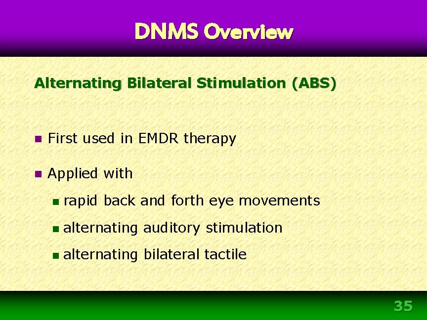 DNMS Overview Alternating Bilateral Stimulation (ABS) n First used in EMDR therapy n Applied DNMS Overview Alternating Bilateral Stimulation (ABS) n First used in EMDR therapy n Applied