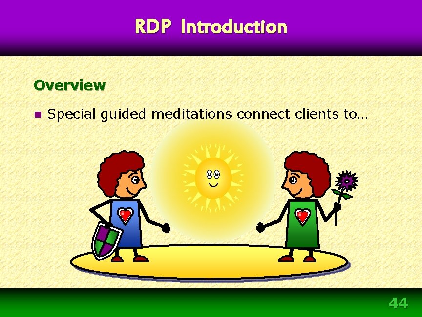 RDP Introduction Overview n Special guided meditations connect clients to… 44 RDP Introduction Overview n Special guided meditations connect clients to… 44