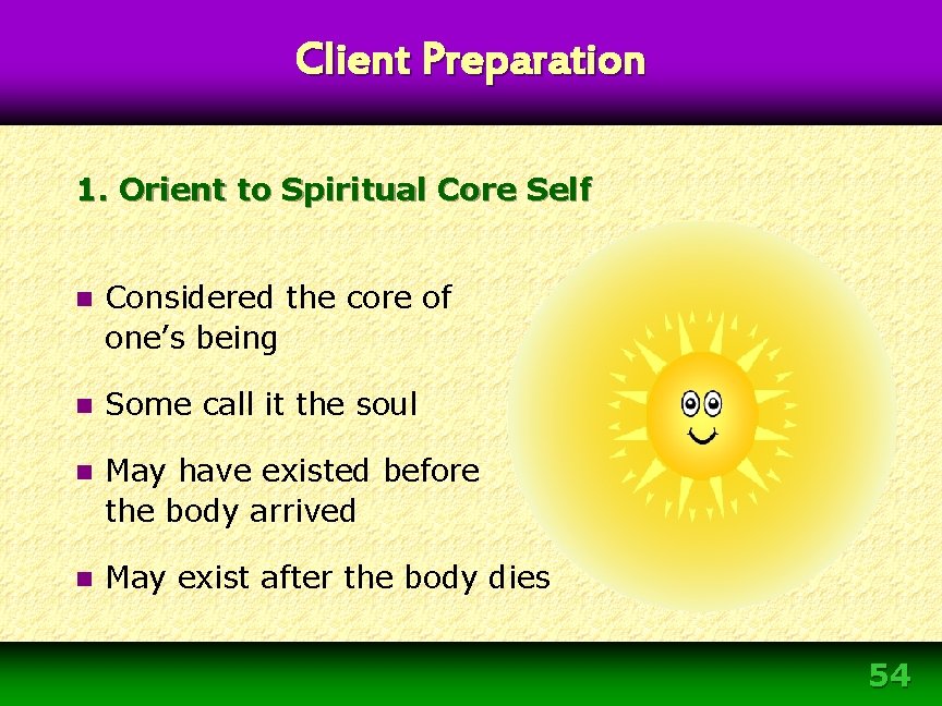 Client Preparation 1. Orient to Spiritual Core Self n Considered the core of one’s Client Preparation 1. Orient to Spiritual Core Self n Considered the core of one’s