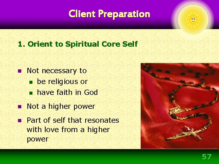 Client Preparation 1. Orient to Spiritual Core Self n Not necessary to n be Client Preparation 1. Orient to Spiritual Core Self n Not necessary to n be