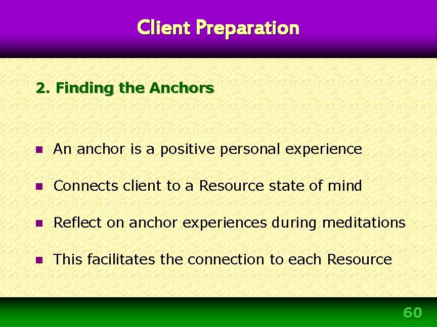 Client Preparation 2. Finding the Anchors n An anchor is a positive personal experience Client Preparation 2. Finding the Anchors n An anchor is a positive personal experience