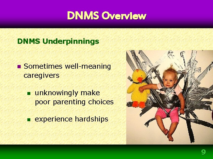 DNMS Overview DNMS Underpinnings n Sometimes well-meaning caregivers n n unknowingly make poor parenting DNMS Overview DNMS Underpinnings n Sometimes well-meaning caregivers n n unknowingly make poor parenting