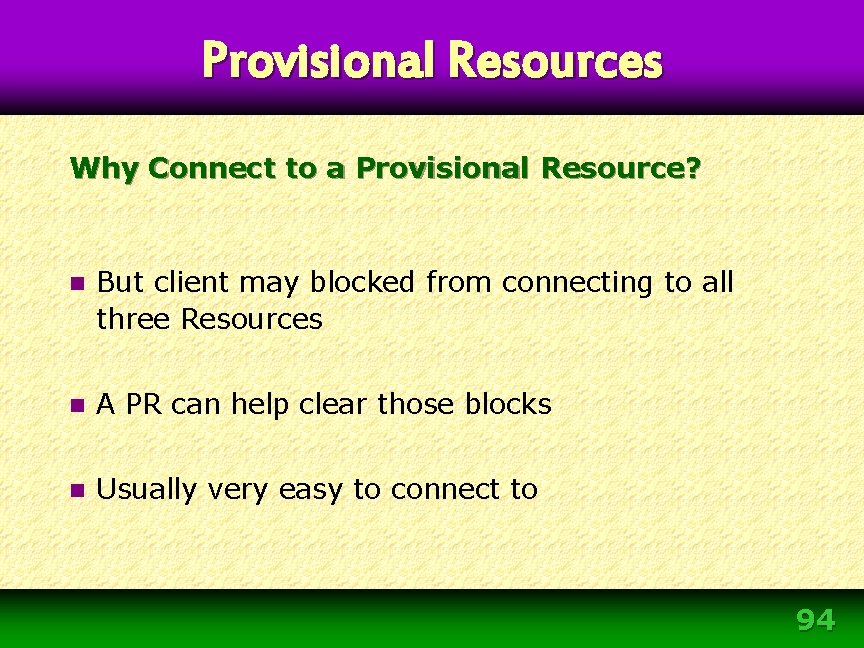 Provisional Resources Why Connect to a Provisional Resource? n But client may blocked from Provisional Resources Why Connect to a Provisional Resource? n But client may blocked from