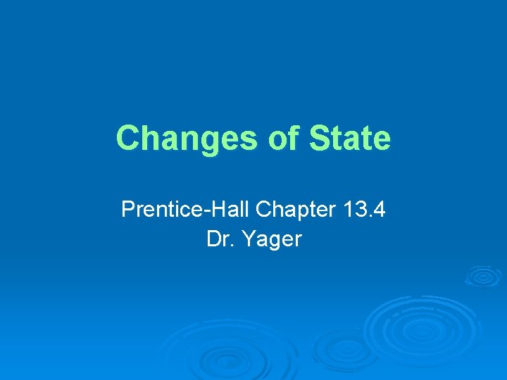 Changes of State Prentice-Hall Chapter 13. 4 Dr. Yager Changes of State Prentice-Hall Chapter 13. 4 Dr. Yager