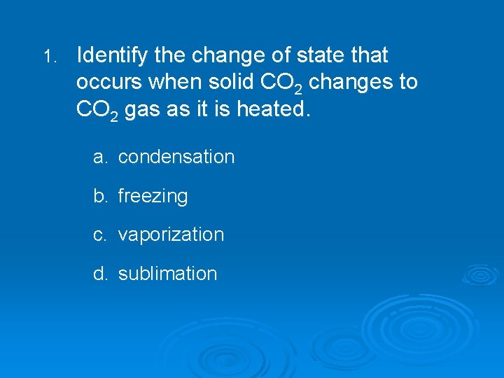 1. Identify the change of state that occurs when solid CO 2 changes to 1. Identify the change of state that occurs when solid CO 2 changes to