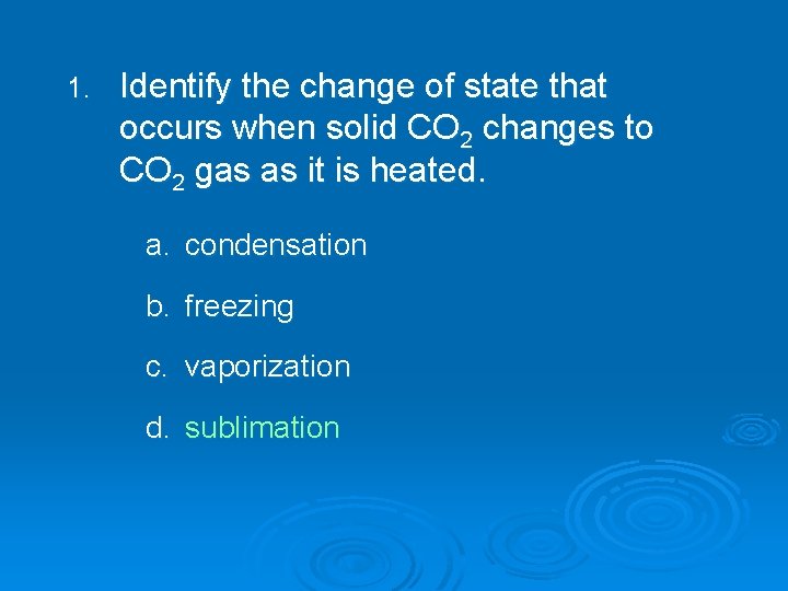1. Identify the change of state that occurs when solid CO 2 changes to 1. Identify the change of state that occurs when solid CO 2 changes to