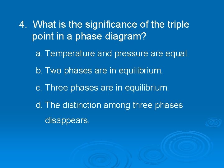 4. What is the significance of the triple point in a phase diagram? a. 4. What is the significance of the triple point in a phase diagram? a.