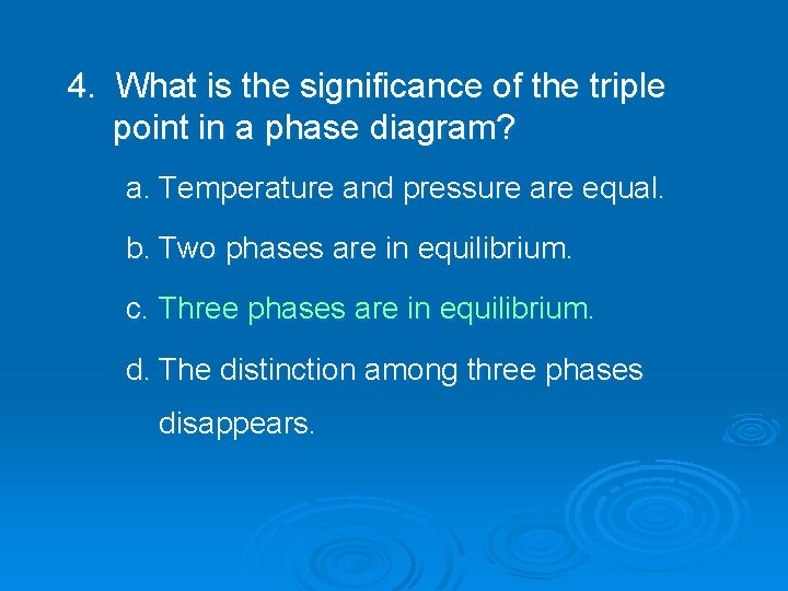 4. What is the significance of the triple point in a phase diagram? a. 4. What is the significance of the triple point in a phase diagram? a.