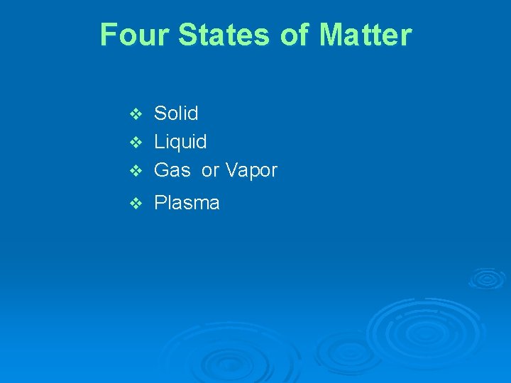 Four States of Matter Solid v Liquid v Gas or Vapor v v Plasma Four States of Matter Solid v Liquid v Gas or Vapor v v Plasma