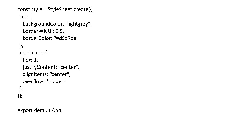 const style = Style. Sheet. create({ tile: { background. Color: "lightgrey", border. Width: 0.