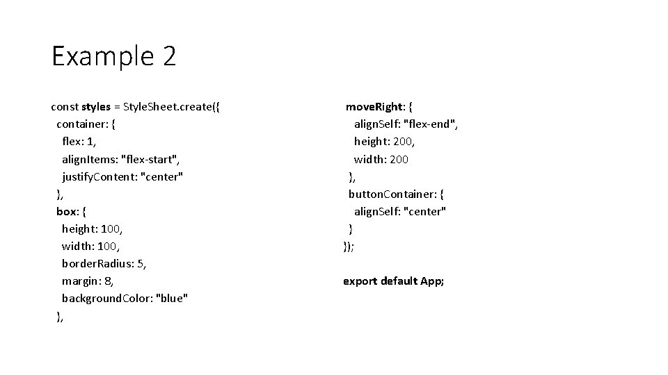 Example 2 const styles = Style. Sheet. create({ container: { flex: 1, align. Items: