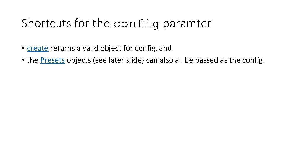 Shortcuts for the config paramter • create returns a valid object for config, and