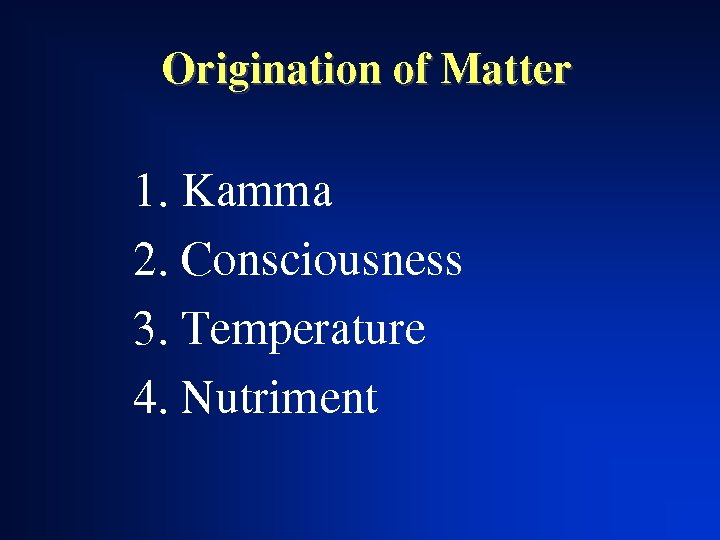 Origination of Matter 1. Kamma 2. Consciousness 3. Temperature 4. Nutriment 