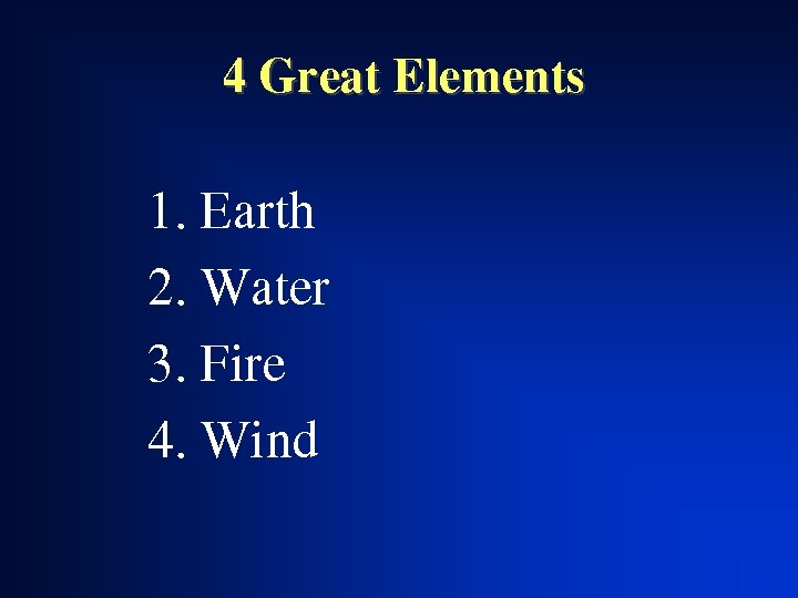 4 Great Elements 1. Earth 2. Water 3. Fire 4. Wind 