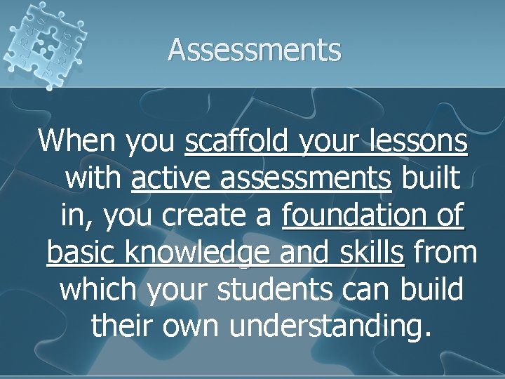 Assessments When you scaffold your lessons with active assessments built in, you create a