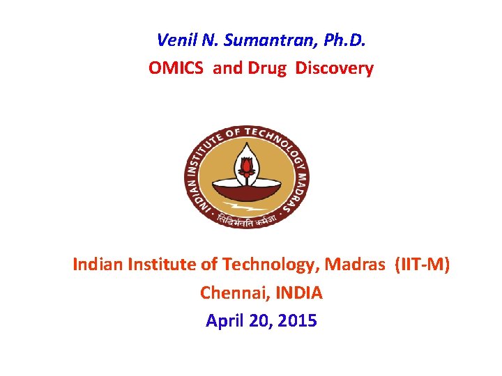 Venil N. Sumantran, Ph. D. OMICS and Drug Discovery Indian Institute of Technology, Madras Venil N. Sumantran, Ph. D. OMICS and Drug Discovery Indian Institute of Technology, Madras
