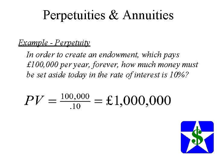 Perpetuities & Annuities Example - Perpetuity In order to create an endowment, which pays