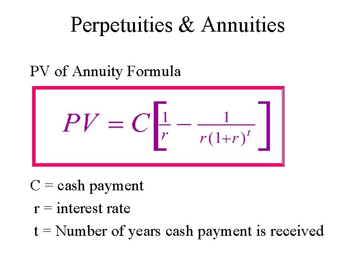 Perpetuities & Annuities PV of Annuity Formula C = cash payment r = interest