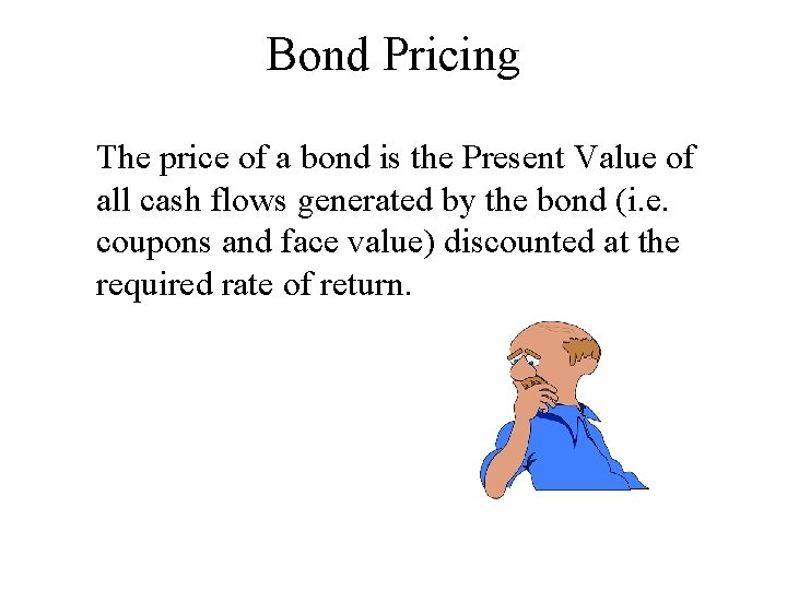 Bond Pricing The price of a bond is the Present Value of all cash