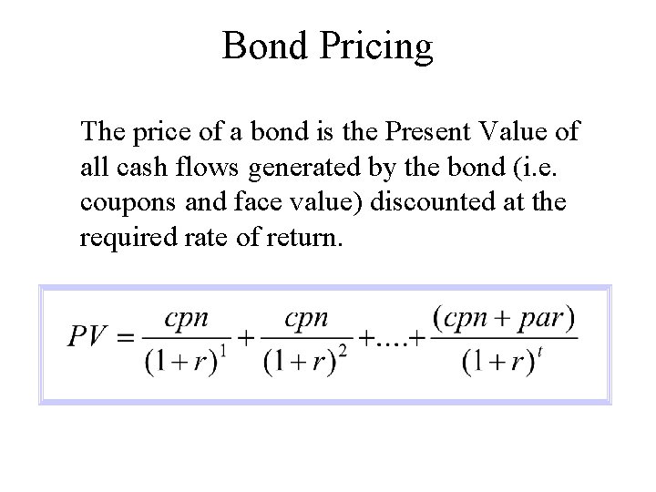 Bond Pricing The price of a bond is the Present Value of all cash