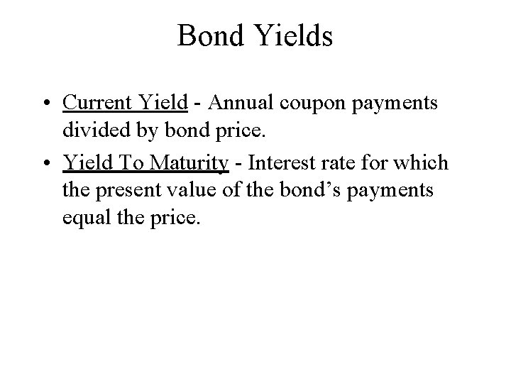 Bond Yields • Current Yield - Annual coupon payments divided by bond price. •