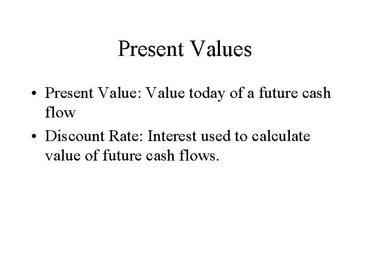 Present Values • Present Value: Value today of a future cash flow • Discount