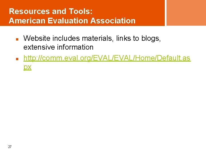 Resources and Tools: American Evaluation Association n n 27 Website includes materials, links to