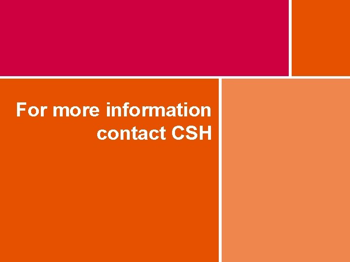 For more information contact CSH 