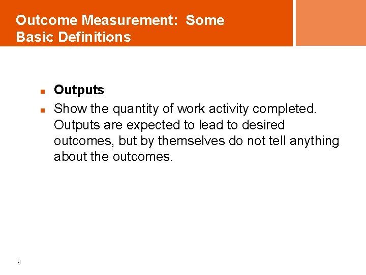 Outcome Measurement: Some Basic Definitions n n 9 Outputs Show the quantity of work