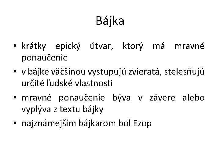 Bájka • krátky epický útvar, ktorý má mravné ponaučenie • v bájke väčšinou vystupujú