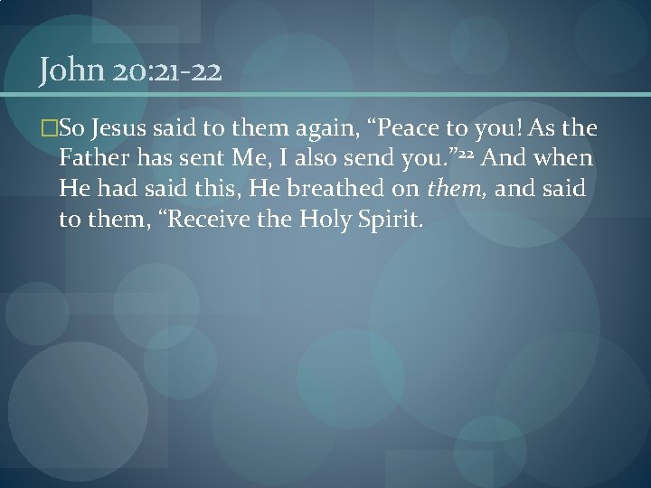 John 20: 21 -22 �So Jesus said to them again, “Peace to you! As