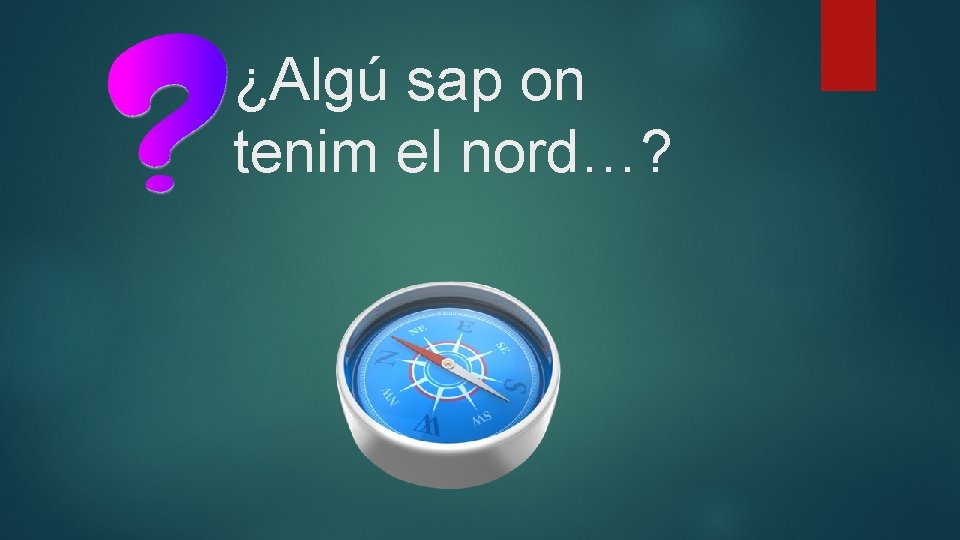 ¿Algú sap on tenim el nord…? 