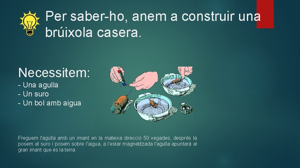 Per saber-ho, anem a construir una brúixola casera. Necessitem: - Una agulla - Un