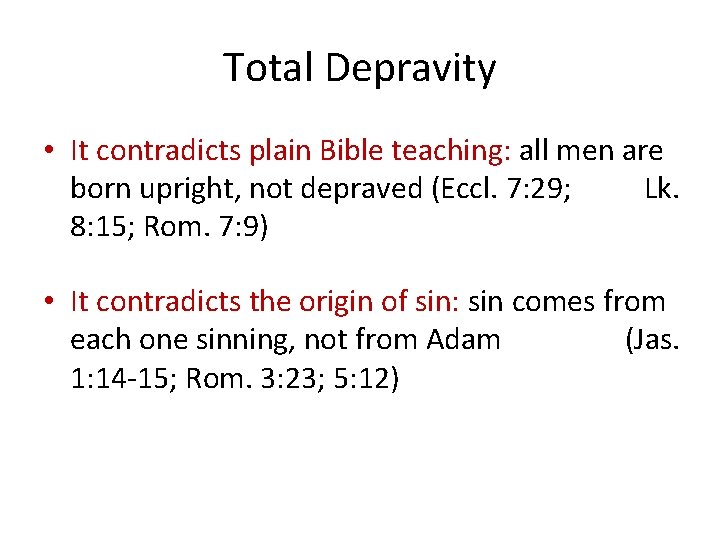 Total Depravity • It contradicts plain Bible teaching: all men are born upright, not Total Depravity • It contradicts plain Bible teaching: all men are born upright, not