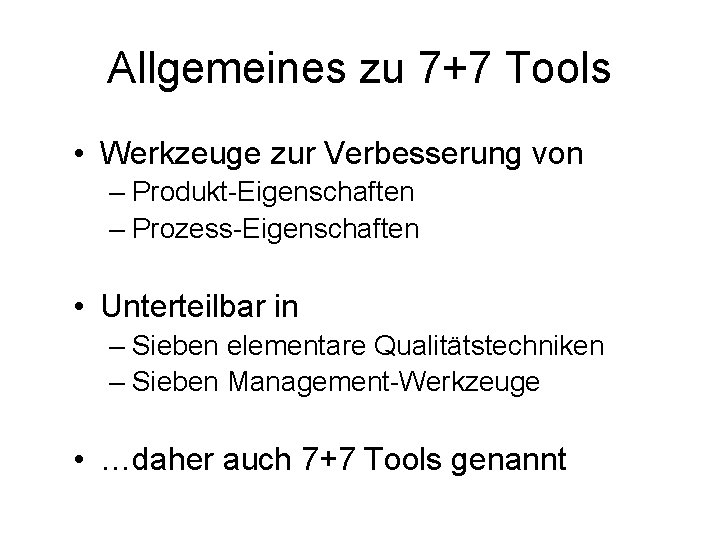 Allgemeines zu 7+7 Tools • Werkzeuge zur Verbesserung von – Produkt-Eigenschaften – Prozess-Eigenschaften •