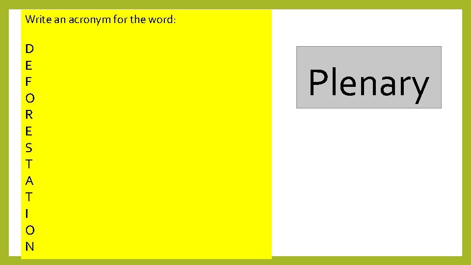 Write an acronym for the word: D E F O R E S T