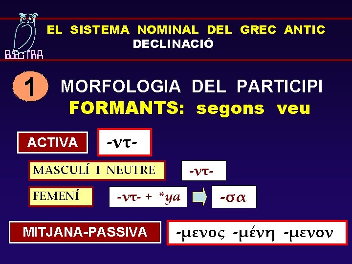 EL SISTEMA NOMINAL DEL GREC ANTIC DECLINACIÓ 1 MORFOLOGIA DEL PARTICIPI FORMANTS: segons veu