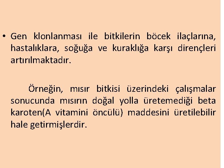  • Gen klonlanması ile bitkilerin böcek ilaçlarına, hastalıklara, soğuğa ve kuraklığa karşı dirençleri