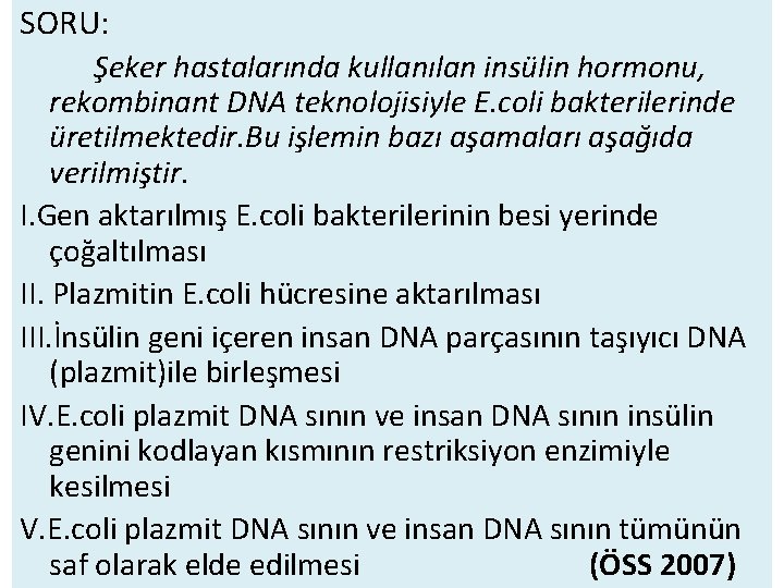SORU: Şeker hastalarında kullanılan insülin hormonu, rekombinant DNA teknolojisiyle E. coli bakterilerinde üretilmektedir. Bu