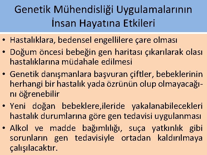 Genetik Mühendisliği Uygulamalarının İnsan Hayatına Etkileri • Hastalıklara, bedensel engellilere çare olması • Doğum