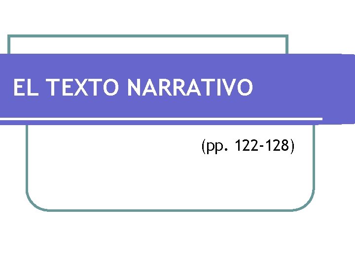 EL TEXTO NARRATIVO (pp. 122 -128) EL TEXTO NARRATIVO (pp. 122 -128)