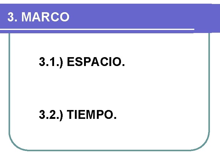 3. MARCO 3. 1. ) ESPACIO. 3. 2. ) TIEMPO. 3. MARCO 3. 1. ) ESPACIO. 3. 2. ) TIEMPO.