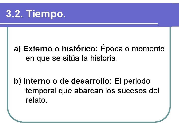 3. 2. Tiempo. a) Externo o histórico: Época o momento en que se sitúa 3. 2. Tiempo. a) Externo o histórico: Época o momento en que se sitúa