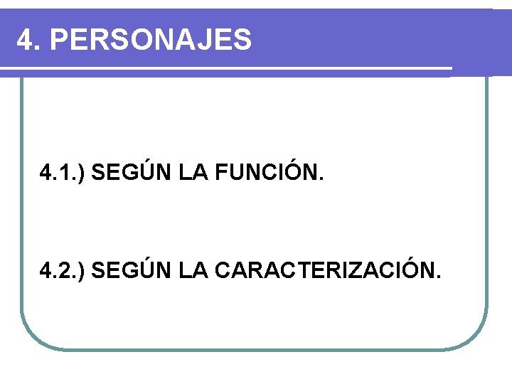 4. PERSONAJES 4. 1. ) SEGÚN LA FUNCIÓN. 4. 2. ) SEGÚN LA CARACTERIZACIÓN. 4. PERSONAJES 4. 1. ) SEGÚN LA FUNCIÓN. 4. 2. ) SEGÚN LA CARACTERIZACIÓN.