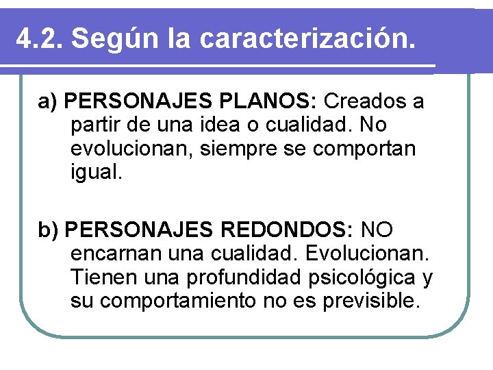 4. 2. Según la caracterización. a) PERSONAJES PLANOS: Creados a partir de una idea 4. 2. Según la caracterización. a) PERSONAJES PLANOS: Creados a partir de una idea