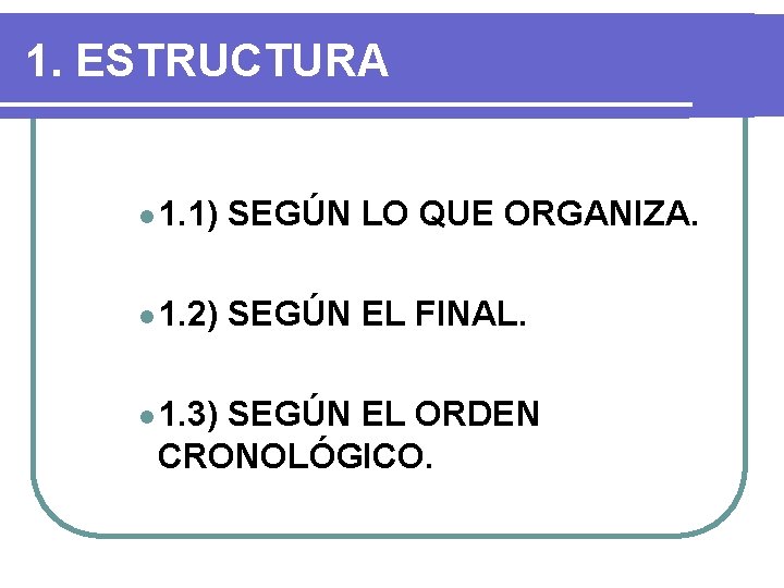 1. ESTRUCTURA l 1. 1) SEGÚN LO QUE ORGANIZA. l 1. 2) SEGÚN EL 1. ESTRUCTURA l 1. 1) SEGÚN LO QUE ORGANIZA. l 1. 2) SEGÚN EL