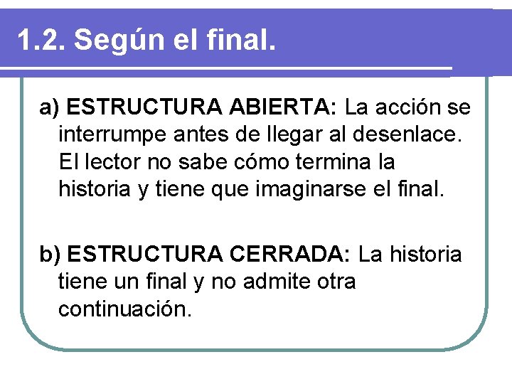 1. 2. Según el final. a) ESTRUCTURA ABIERTA: La acción se interrumpe antes de 1. 2. Según el final. a) ESTRUCTURA ABIERTA: La acción se interrumpe antes de